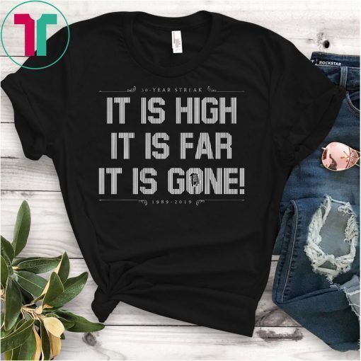 IT IS HIGH, IT IS FAR, IT IS GONE SHIRT