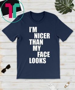 I'm Nicer Than My Face Looks Gift T-Shirt