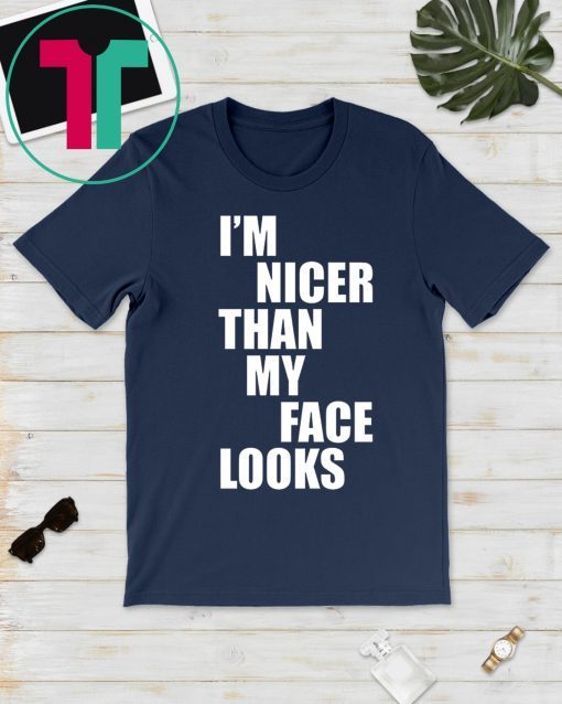 I'm Nicer Than My Face Looks Gift T-Shirt