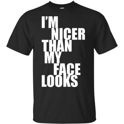 I'm Nicer Than My Face Looks 2019 Shirt