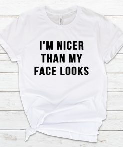 I'm Nicer Than My Face Looks Shirt, Funny Shirt, School T-Shirt, Funny Womens Shirt, Funny Gift Shirt