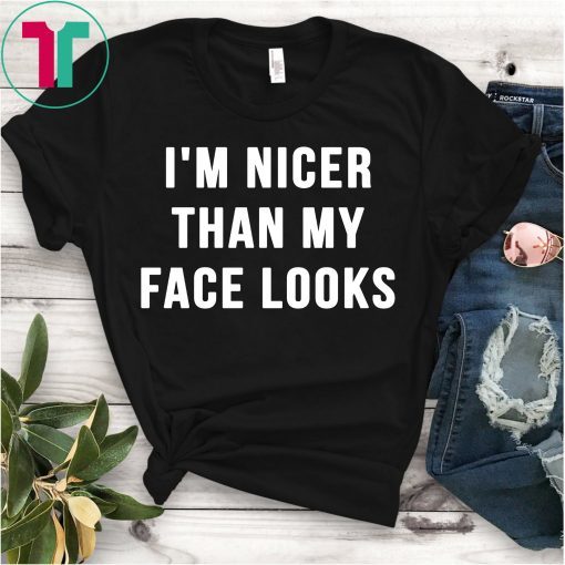 I'm Nicer Than My Face Looks Shirt, Funny Shirt, School T-Shirt, Funny Womens Shirt, Funny Gift Shirt