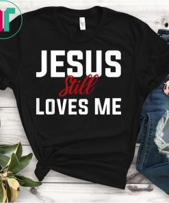It Jesus Still Loves Me Shirt
