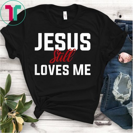 It Jesus Still Loves Me Shirt