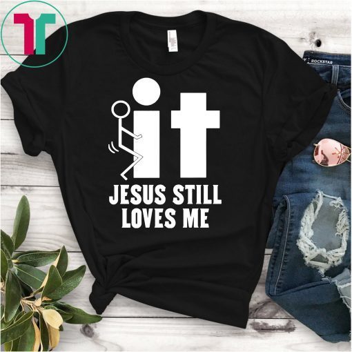 It Jesus Still Loves Me T-Shirt