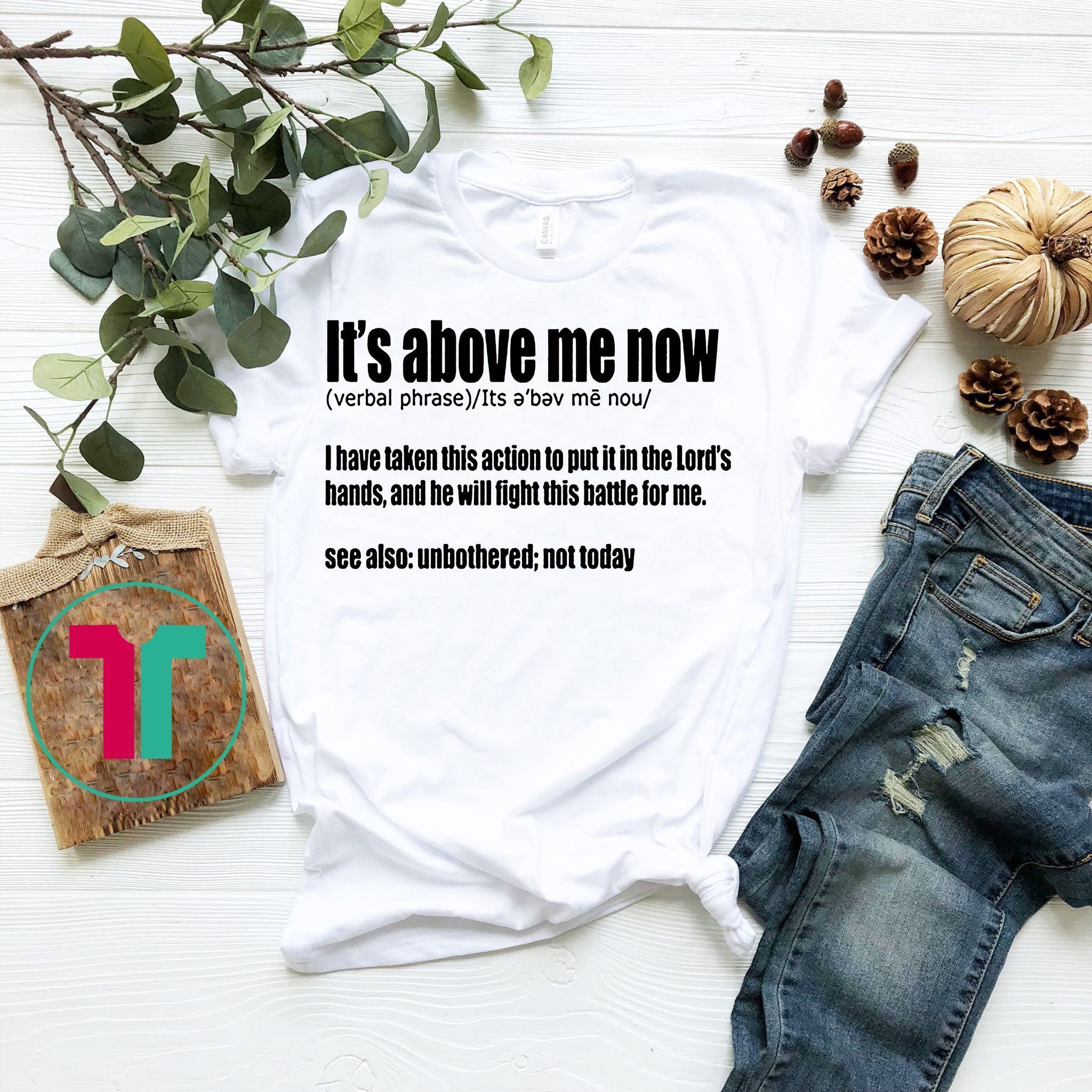 it's above me now shirt