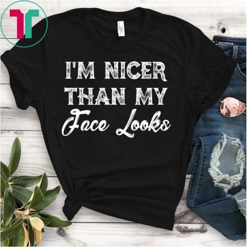 I’m Nicer Than My Face Looks Sarcastic Humor T-Shirt