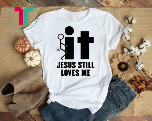 Jesus Still Loves Me Tee Shirt