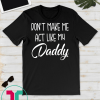 Kids Don't Make Me Act Like My Daddy Funny Kids Saying T-Shirt