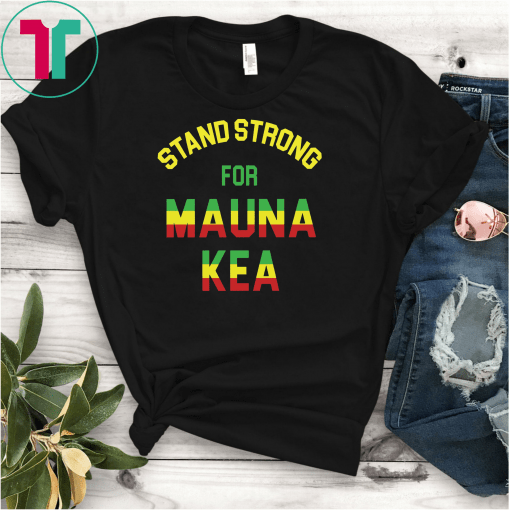 Ku Kiai Mauna Stand Strong For Mauna Kea Classic Gift Tee Shirt