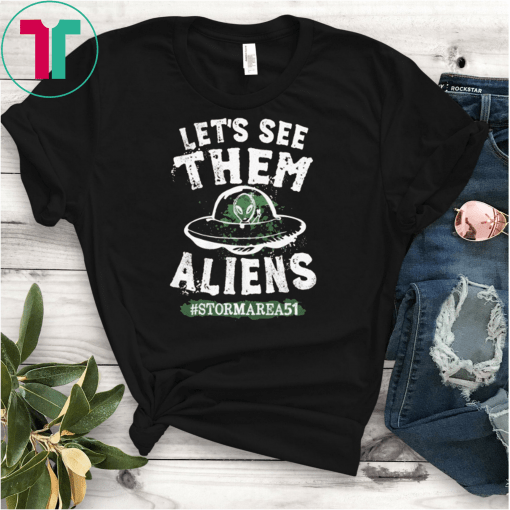 Let's see them Aliens Tshirt Storm Area 51 Meme Funny Alien Men Women Unissex Shirt