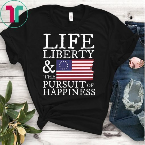 Life Liberty & the Pursuit of Happiness Shirt 4th of July T-Shirt