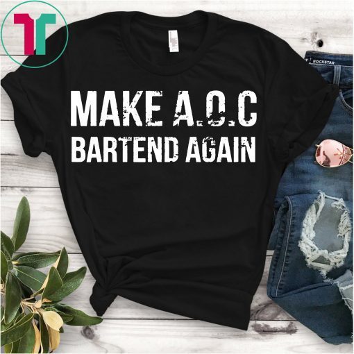 Make AOC Alexandria Ocasio-Cortez Bartend Again 2020 Shirt