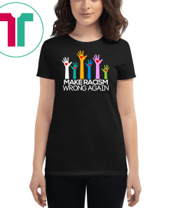 Make Racism Wrong Again Anti Trump Anti Hate T Shirt