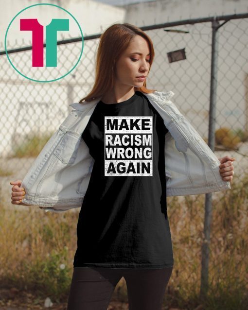 Make Racism Wrong Again Shirt Anti-Hate Anti-President