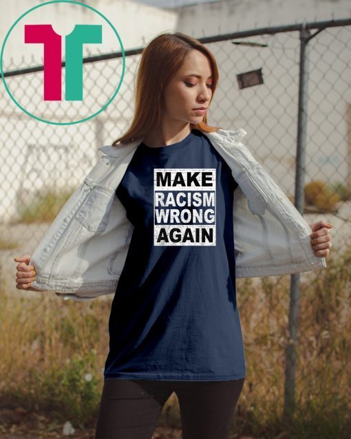 Make Racism Wrong Again Shirt Anti-Hate Anti-President