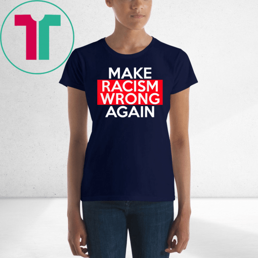 Make Racism Wrong Again T-Shirts say no to Racism