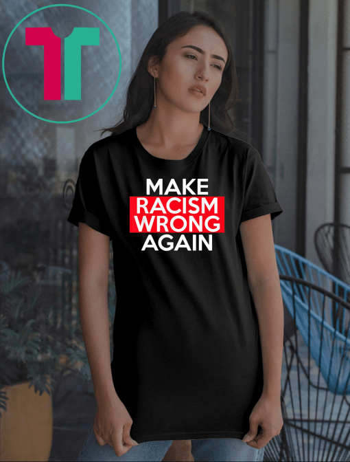 Make Racism Wrong Again T-Shirts say no to Racism