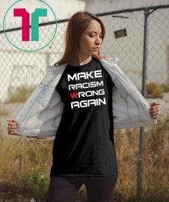 Make racism wrong again t shirt