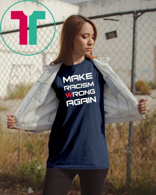 Make racism wrong again t shirt