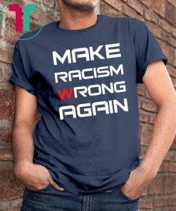 Make racism wrong again t shirt