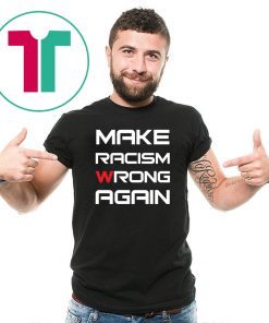 Make racism wrong again t shirt