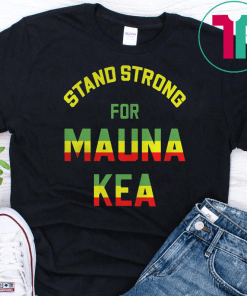 Mauna Kea Stand Strong Ku Kiai Mauna Aloha Protest Shirt