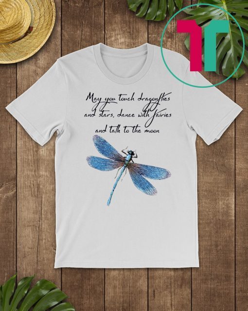 May you touch dragonflies and stars shirt