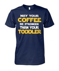 May your coffee be stronger than your toddler shirt