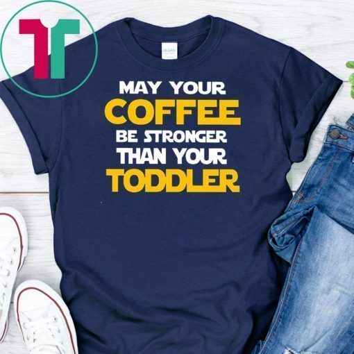 May your coffee be stronger than your toddler shirt