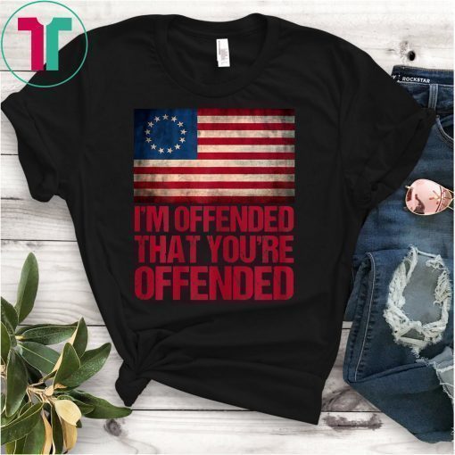 Old Glory Betsy Ross I'm Offended That You're Offended T-Shirt