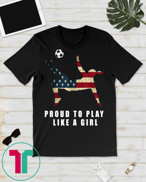 Proud To Play Like Girl USA American Flag Soccer Women T-Shirt