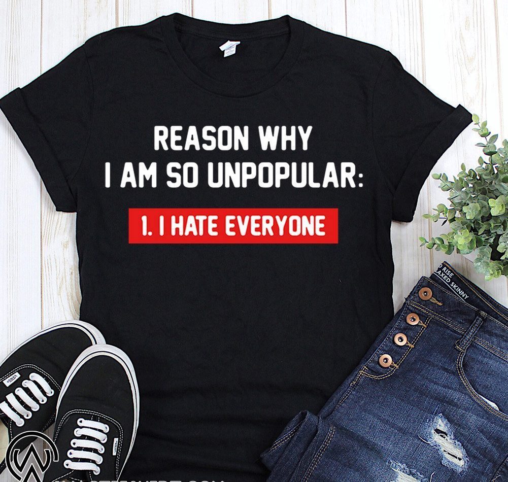 Reason why I’m so unpopular I hate everyone shirt - ShirtsMango Office