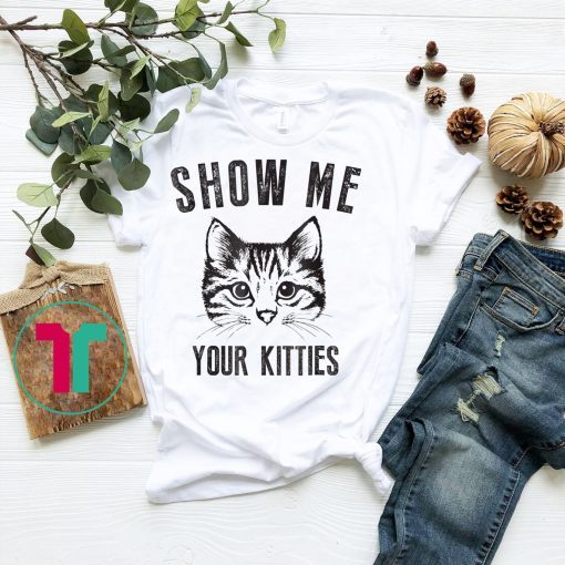 Show Me Your Kitties Funny T-Shirt