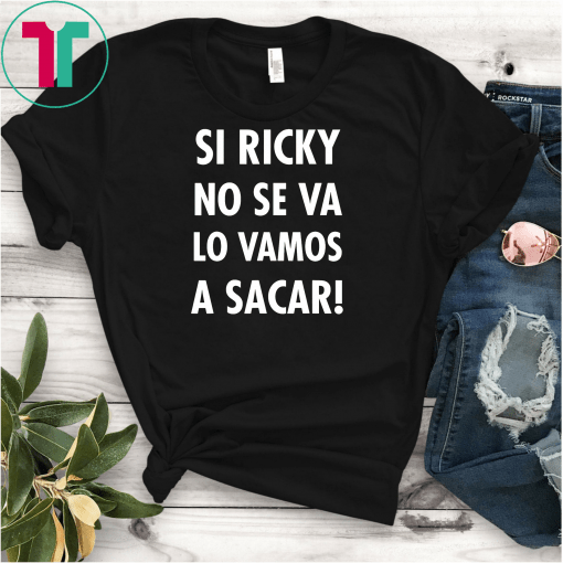 Si Ricky No Se Va Lo Vamos a Sacar T-Shirt