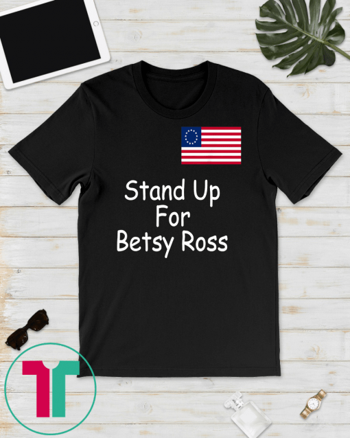 Stand Up For Betsy Ross 1776 USA Flag T-shirt