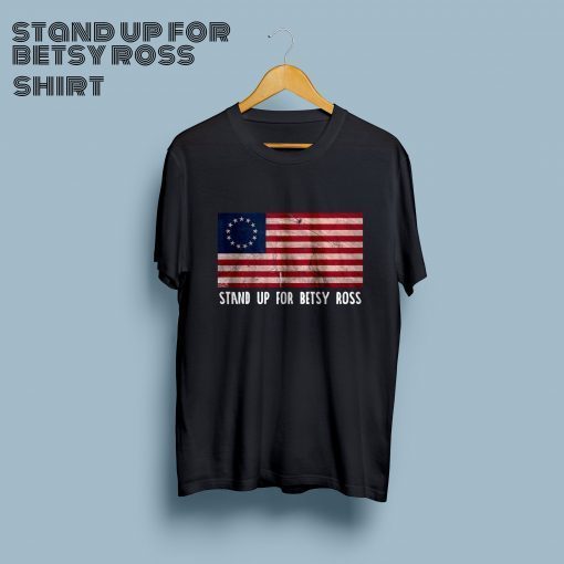 Stand Up For Betsy Ross Betsy Ross 13 Colonies Stars flag T-Shirt Short-Sleeve Unisex T-Shirt