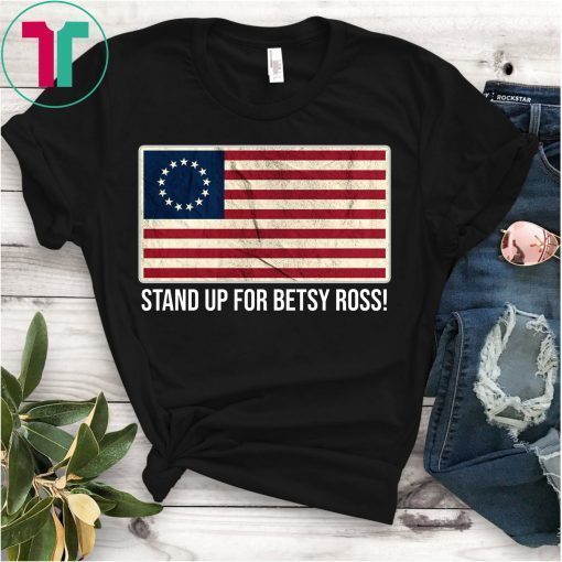Stand Up For Betsy Ross Shirt