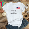 Stand Up For Betsy Ross T Shirt 1776 Early American USA Flag T-Shirt