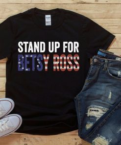 Stand Up For Betsy Ross T Shirt Betsy Ross victory Stand for the Flag shirt betsy ross flag shirt Betsy Ross 1776 Distressed Vintage Flag Gift T-Shirt