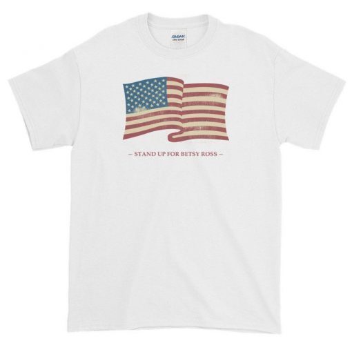 Stand Up For Betsy Ross T shirt Betsy Ross 1776 Distressed Flag 13 Stars Unisex T-shirt