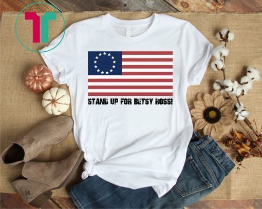 Stand Up For Betsy Ross Tee Shirt