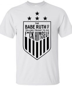 The Babe Ruth Of Telling Trump To Go Fuck Himself Gift T-Shirt