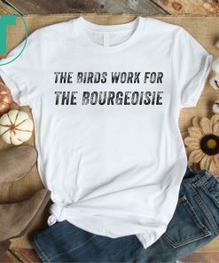 The Birds Work For The Bourgeoisie 6 Colors T-Shirt