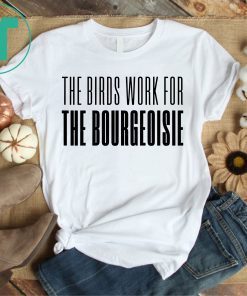The Birds Work For The Bourgeoisie 8 Colors T-Shirt