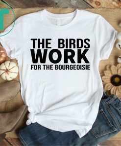 The Birds Work For The Bourgeoisie Proletariat Upper Class Shirt