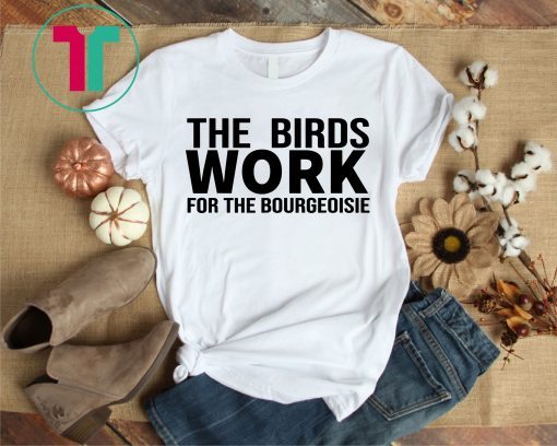 The Birds Work For The Bourgeoisie Proletariat Upper Class Shirt