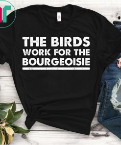 The Birds Work For The Bourgeoisie Saying T-Shirt
