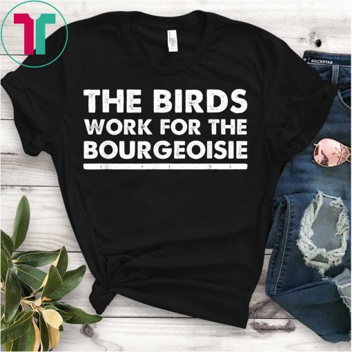 The Birds Work For The Bourgeoisie Saying T-Shirt