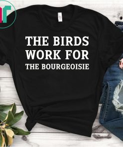 The Birds Work For The Bourgeoisie Unisex T-Shirt